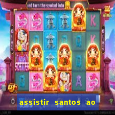 assistir santos ao vivo futemax